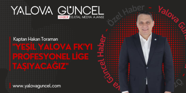 Kaptan Hakan Toraman: "Yeşil Yalova FK'yı Profesyonel Lige Taşıyacağız"